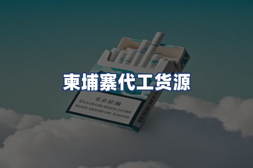 柬埔寨代工货源